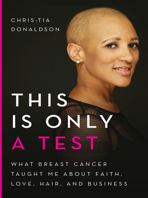 cover image of This Is Only a Test: What Breast Cancer Taught Me about Faith, Love, Hair, and Business